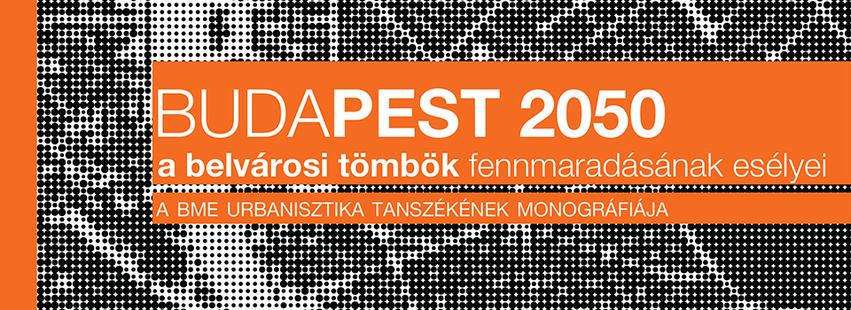 Budapest 2050, a belvárosi tömbök fennmaradásának esélyei / <br>Budapest 2050, the chances of survival of downtown blocks